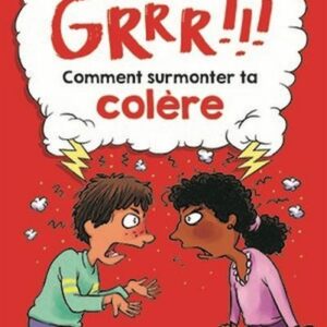GRRR!!! Comment surmonter ta colère