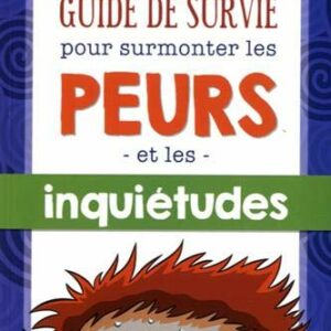 Guide de survie pour surmonter les peurs et les inquiétudes