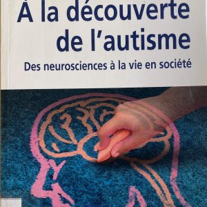 À la découverte de l'autisme Des neurosciences à la vie en société