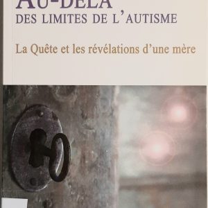 Au-delà des limites de l'autisme. La quête et les rélvélations d'une mère