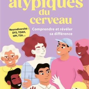 Les atypiques du cerveau: la neurodiversité, TDAH, autisme, anxiété, HPI