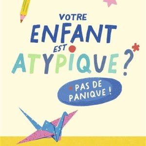 Votre enfant est atypique? Pas de panique!