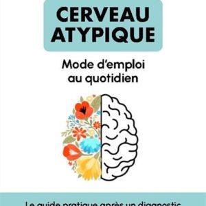 Cerveau atypique: mode d'emploi au quotidien
